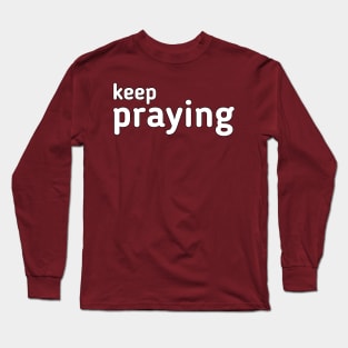 Keep praying Long Sleeve T-Shirt